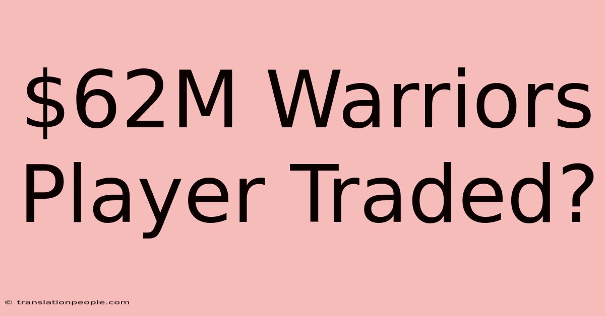 $62M Warriors Player Traded?