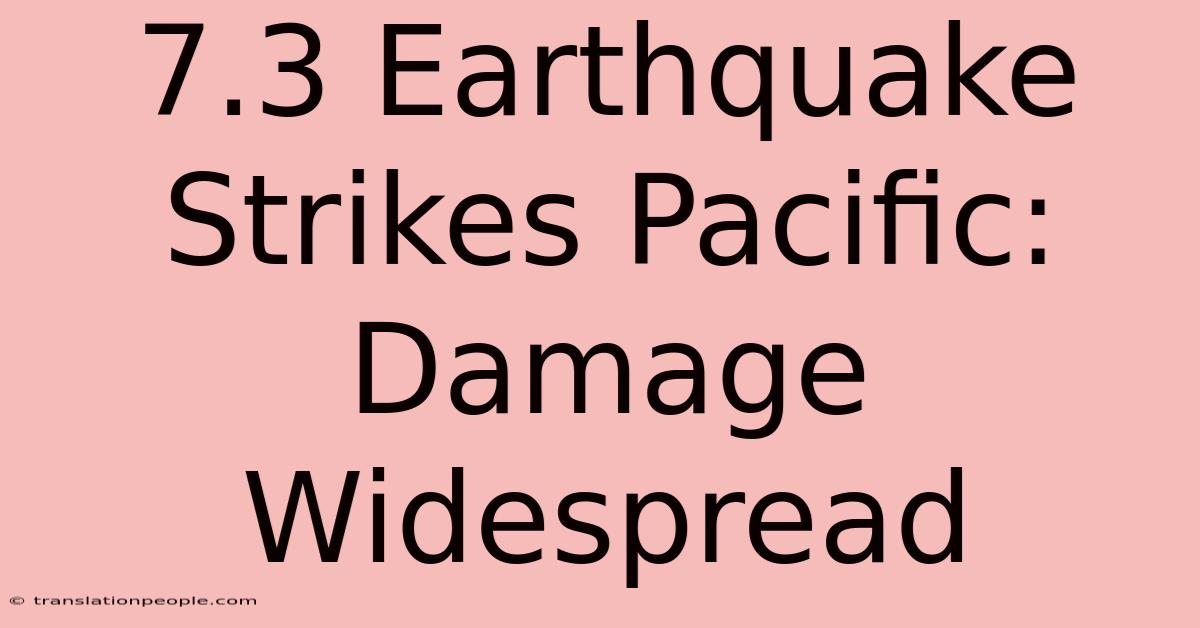 7.3 Earthquake Strikes Pacific: Damage Widespread