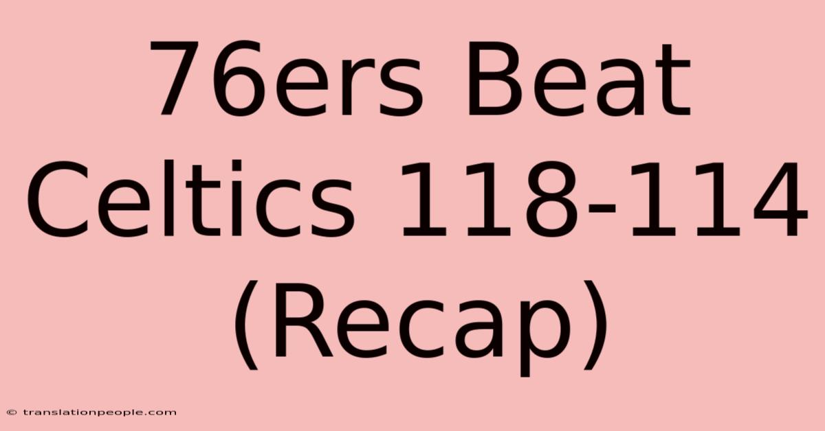 76ers Beat Celtics 118-114 (Recap)