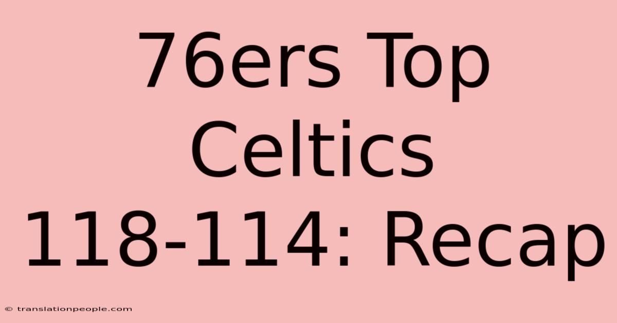 76ers Top Celtics 118-114: Recap