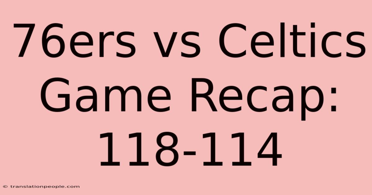 76ers Vs Celtics Game Recap: 118-114