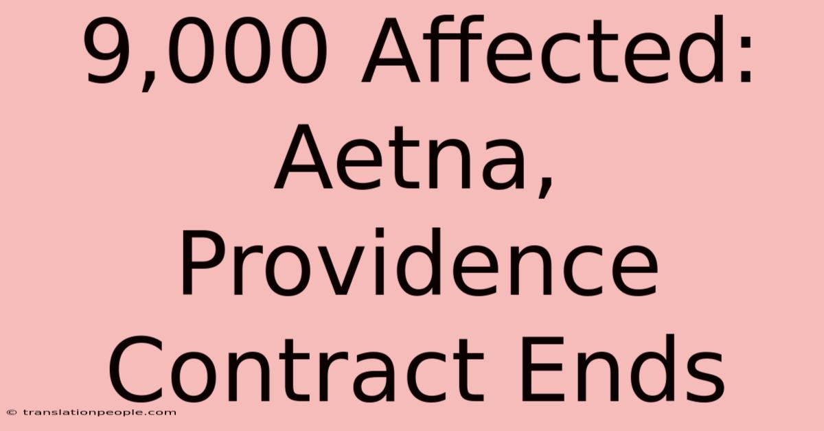 9,000 Affected: Aetna, Providence Contract Ends