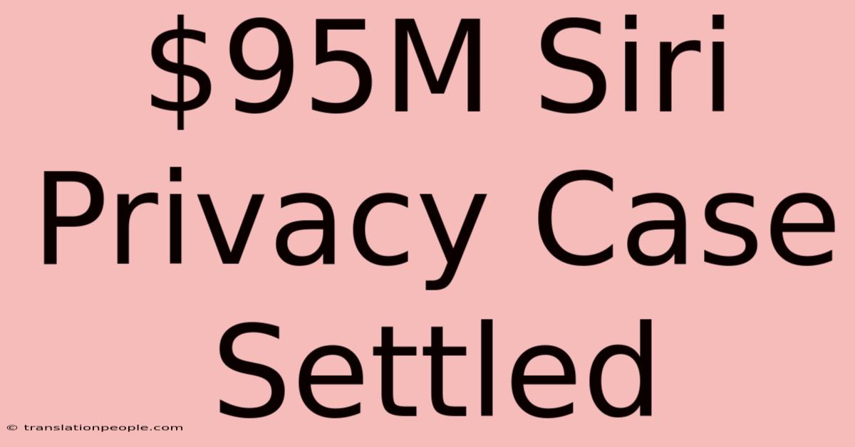 $95M Siri Privacy Case Settled