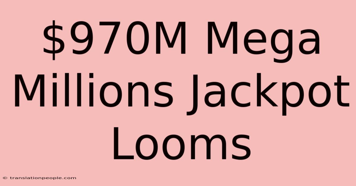 $970M Mega Millions Jackpot Looms