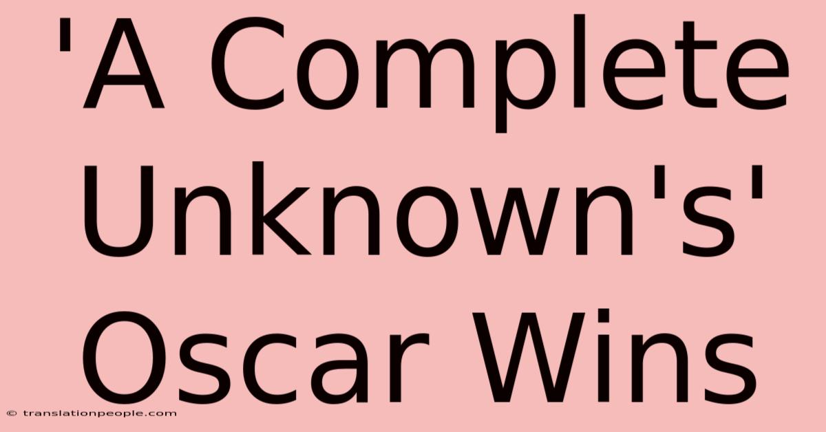 'A Complete Unknown's' Oscar Wins