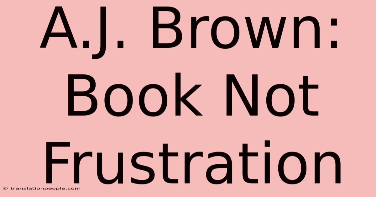 A.J. Brown: Book Not Frustration