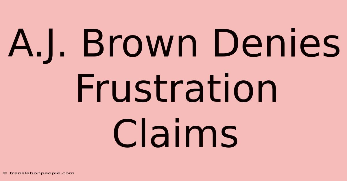 A.J. Brown Denies Frustration Claims