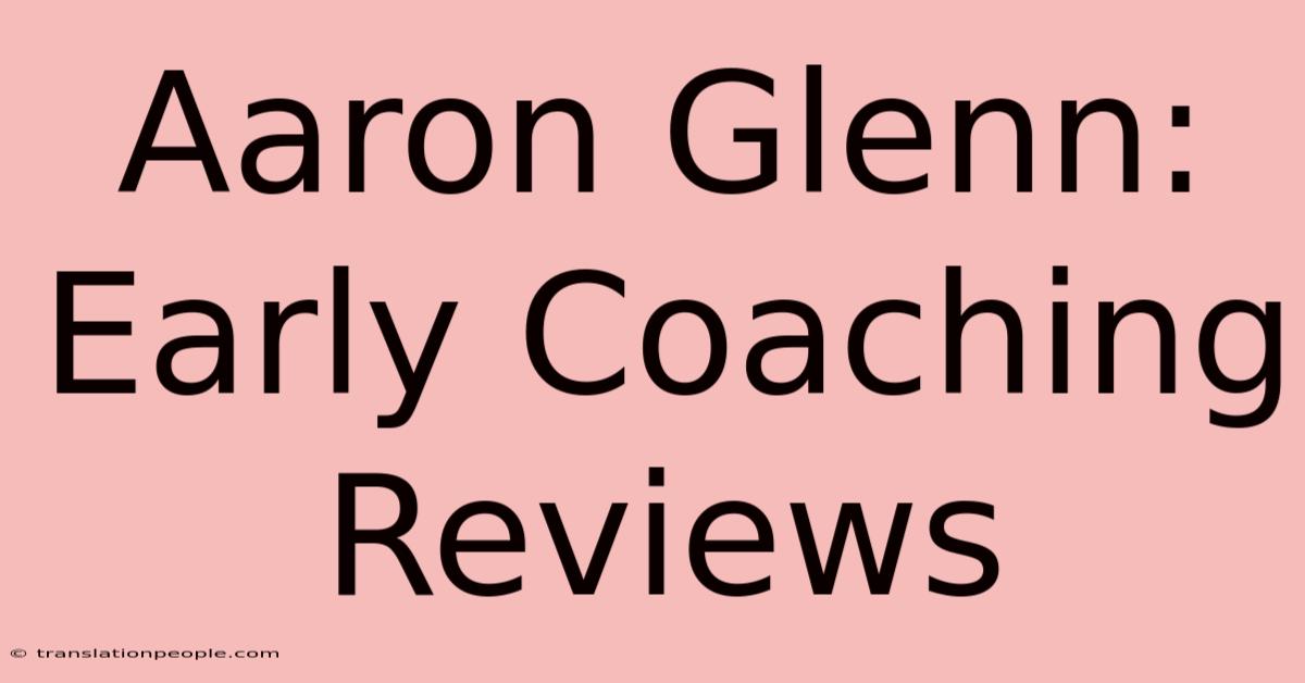 Aaron Glenn: Early Coaching Reviews