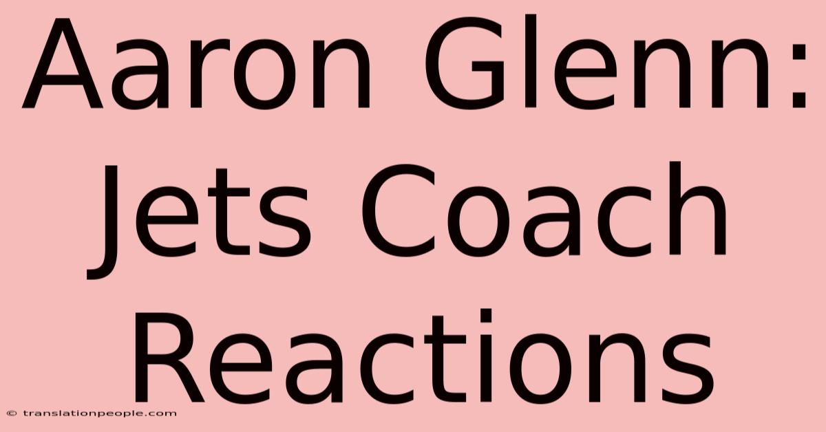 Aaron Glenn: Jets Coach Reactions