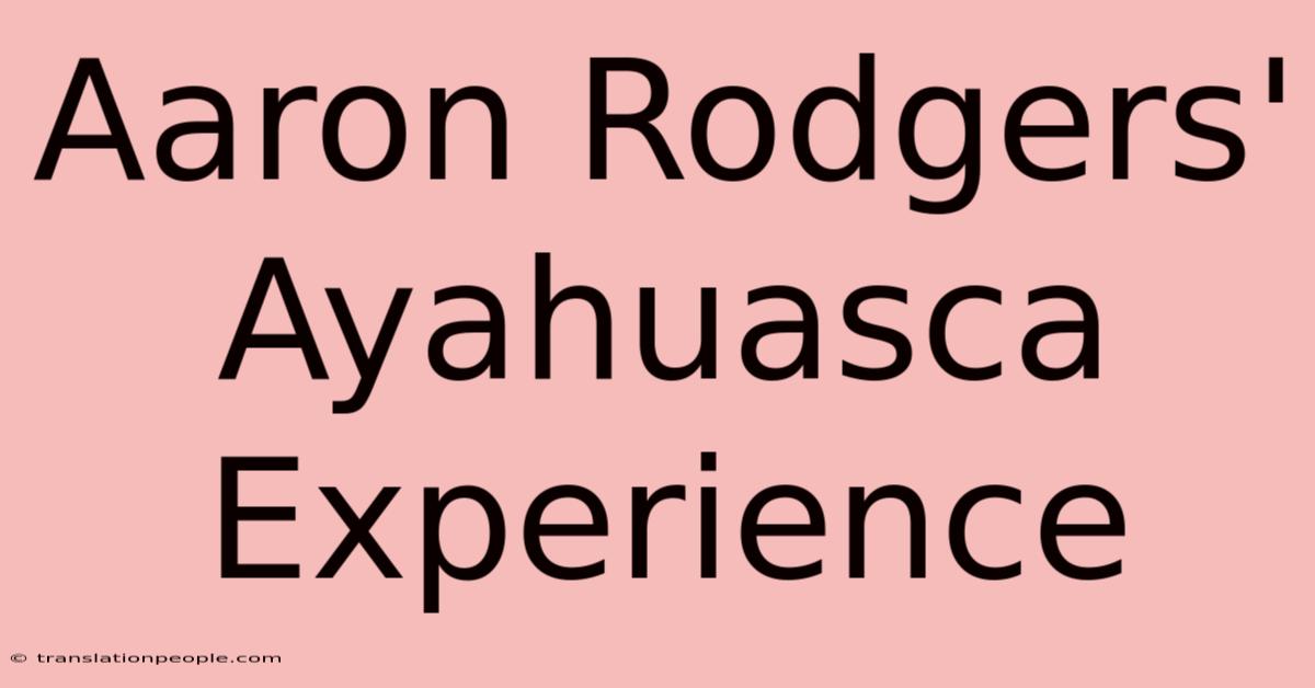 Aaron Rodgers' Ayahuasca Experience