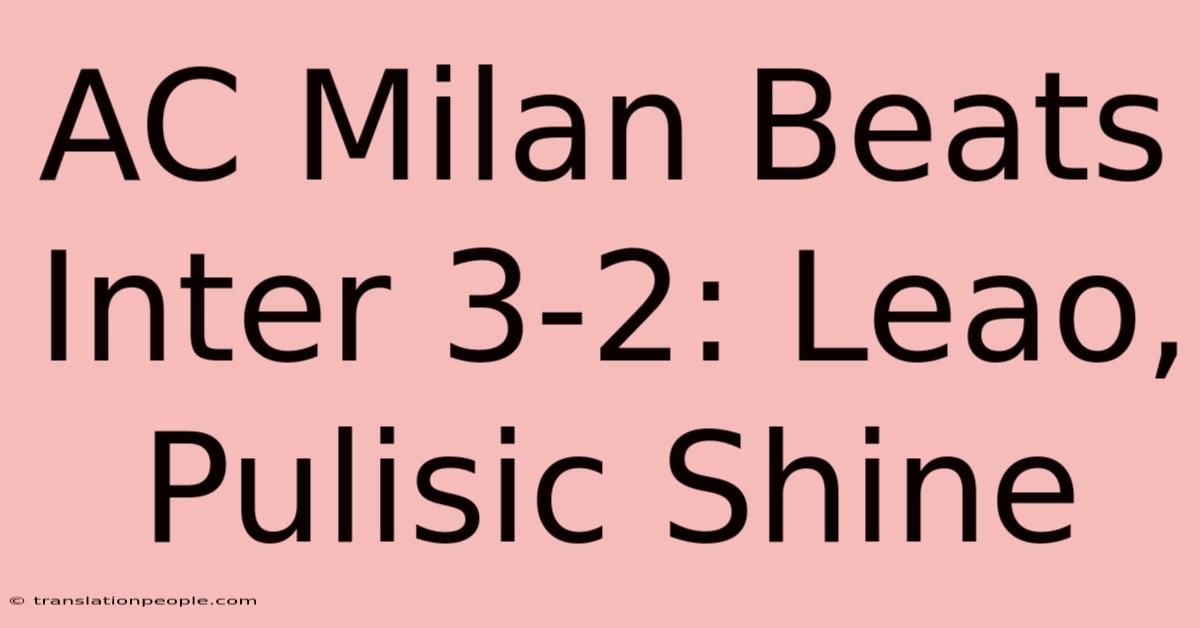 AC Milan Beats Inter 3-2: Leao, Pulisic Shine