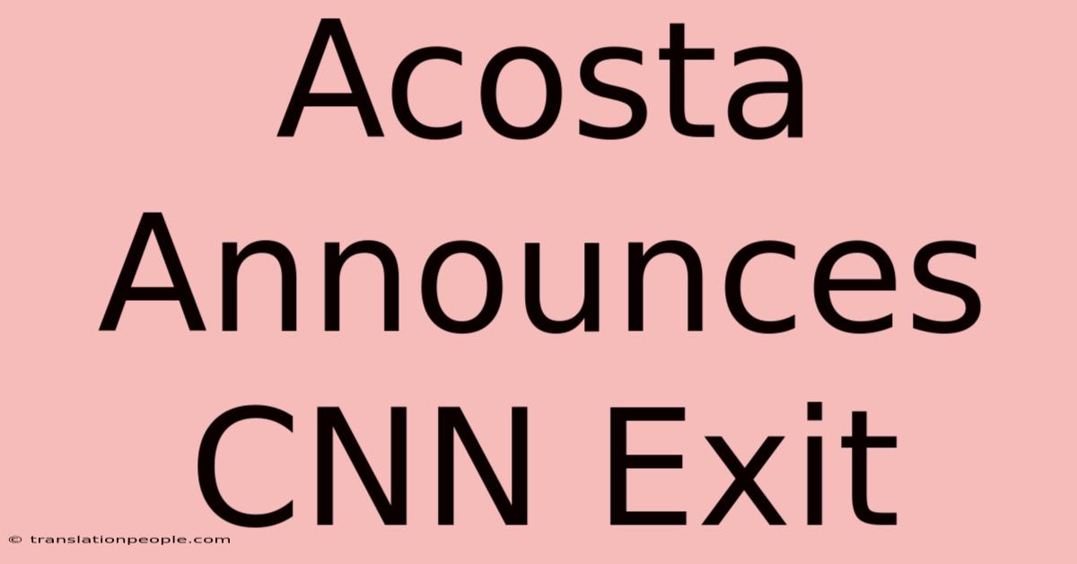 Acosta Announces CNN Exit