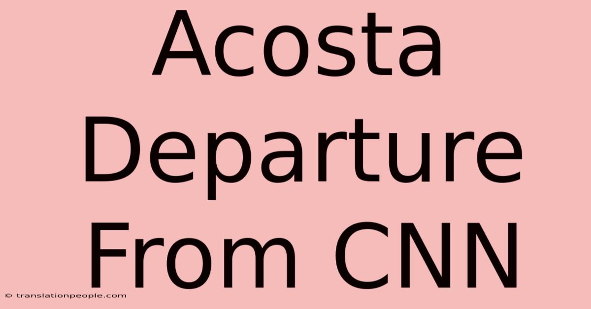 Acosta Departure From CNN