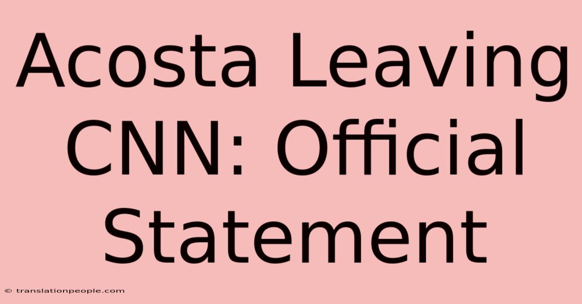 Acosta Leaving CNN: Official Statement