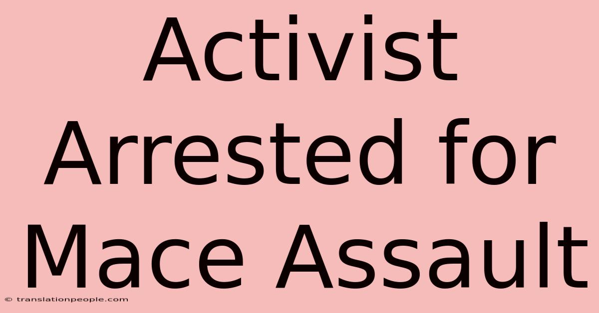 Activist Arrested For Mace Assault