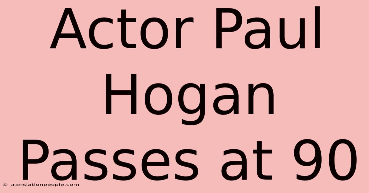 Actor Paul Hogan Passes At 90