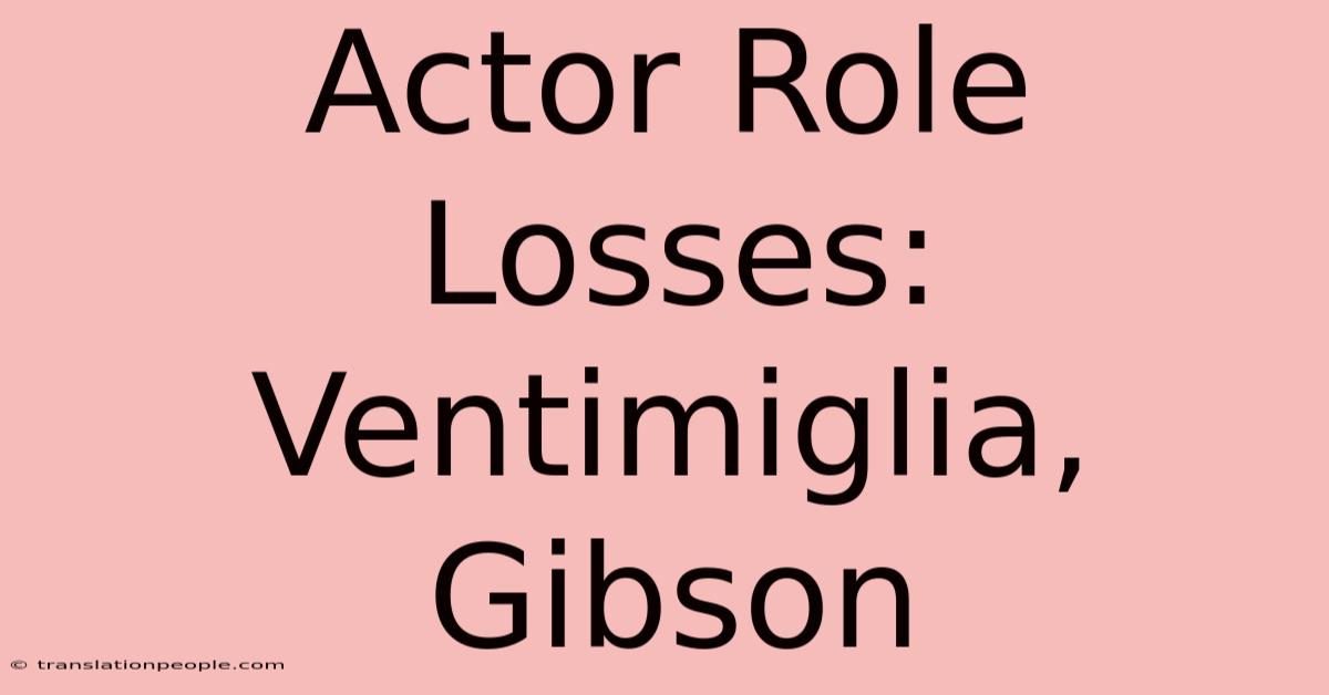 Actor Role Losses: Ventimiglia, Gibson