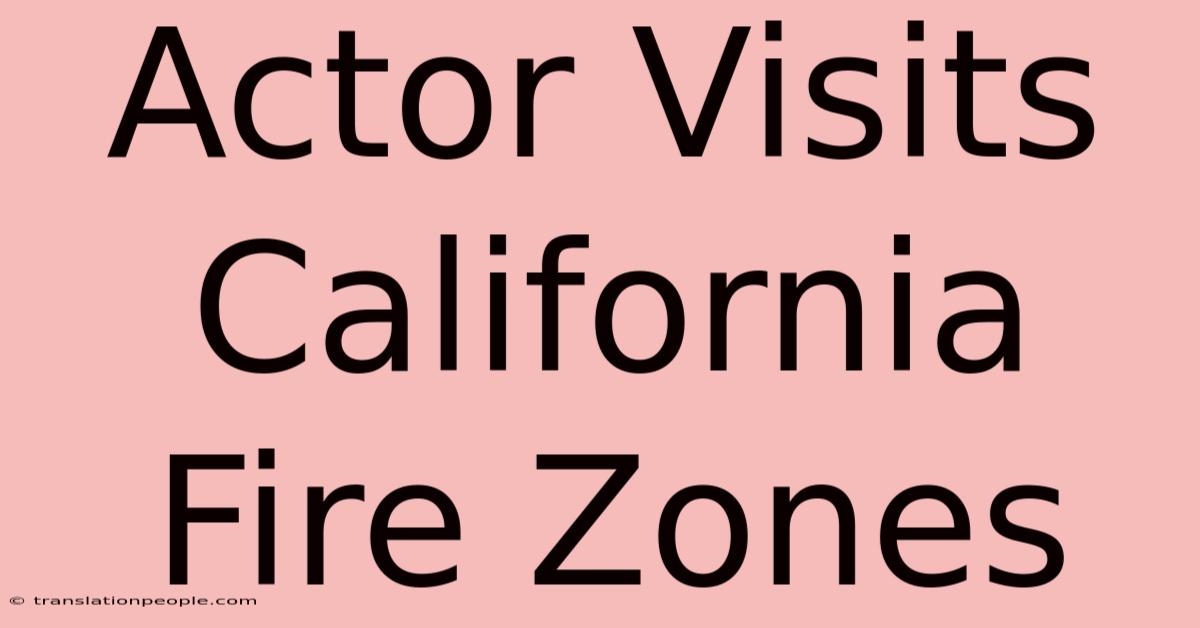 Actor Visits California Fire Zones