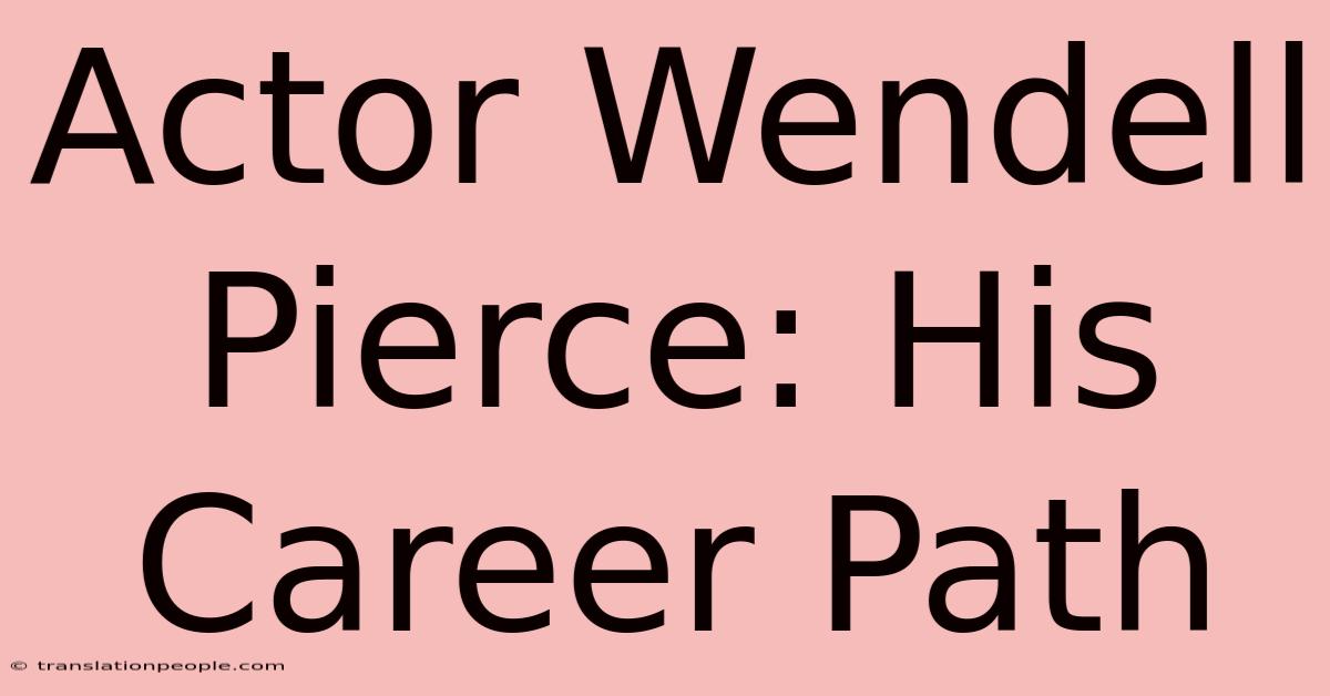 Actor Wendell Pierce: His Career Path