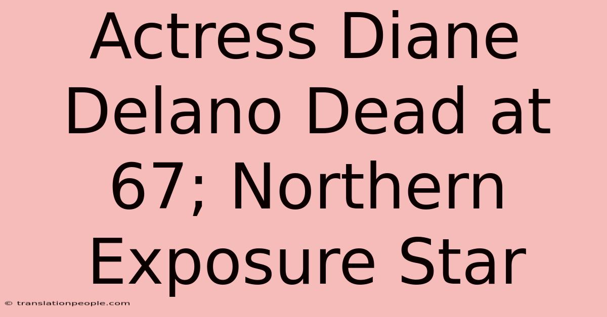 Actress Diane Delano Dead At 67; Northern Exposure Star