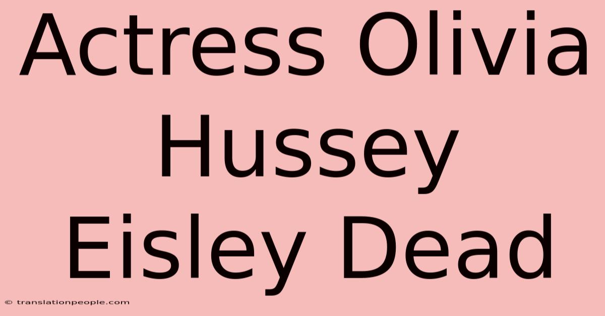 Actress Olivia Hussey Eisley Dead