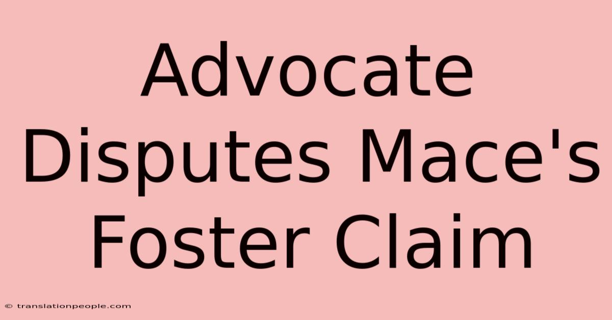 Advocate Disputes Mace's Foster Claim