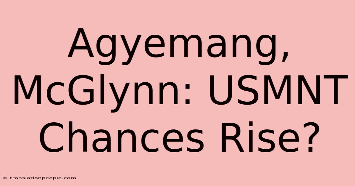 Agyemang, McGlynn: USMNT Chances Rise?