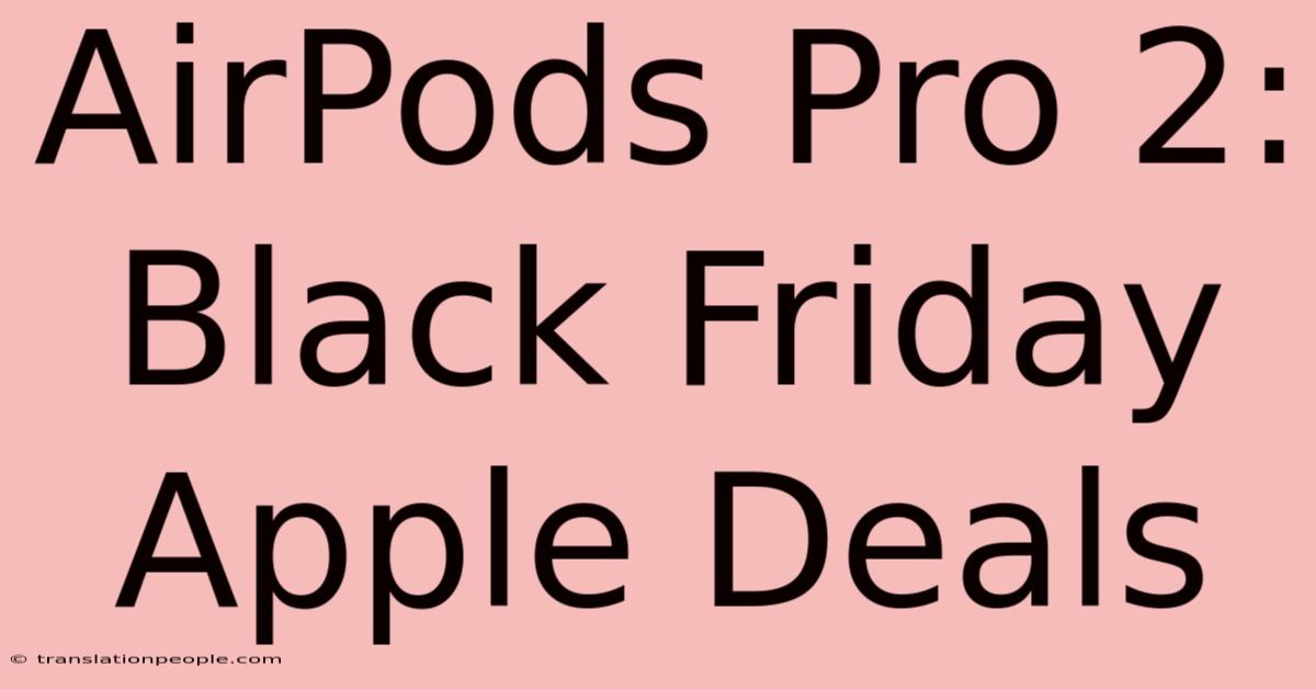 AirPods Pro 2: Black Friday Apple Deals