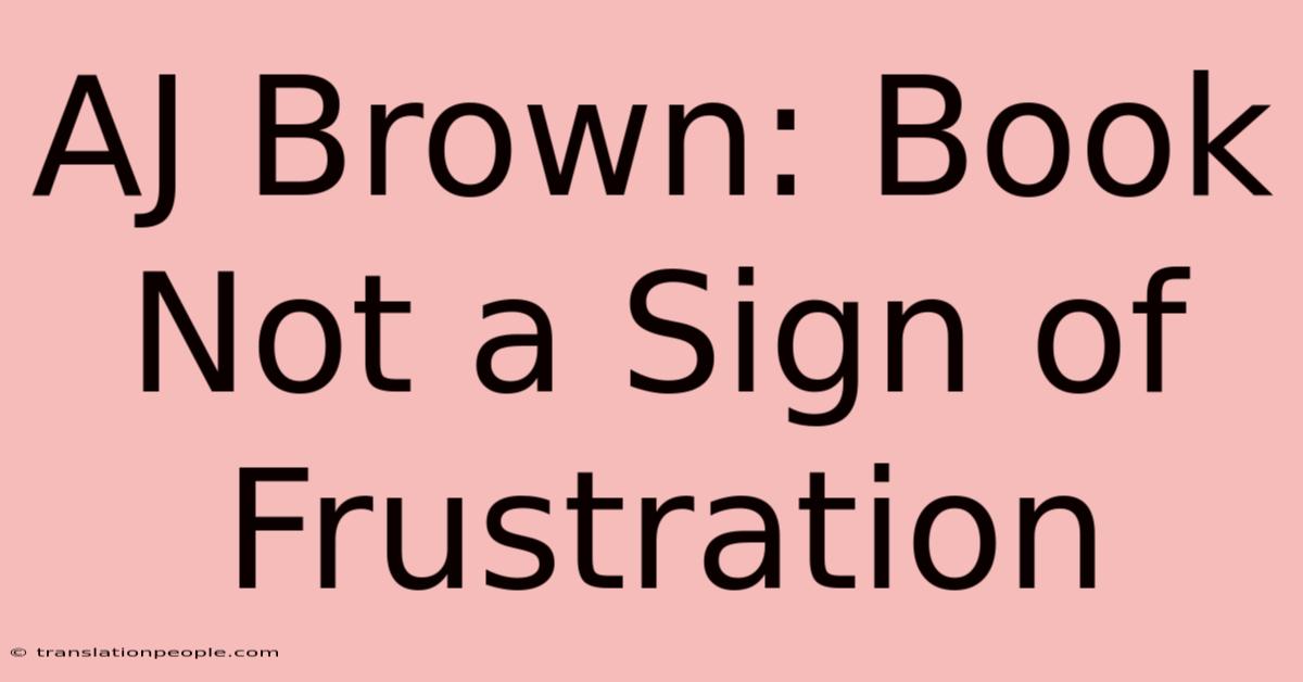 AJ Brown: Book Not A Sign Of Frustration