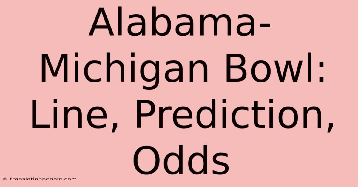 Alabama-Michigan Bowl: Line, Prediction, Odds