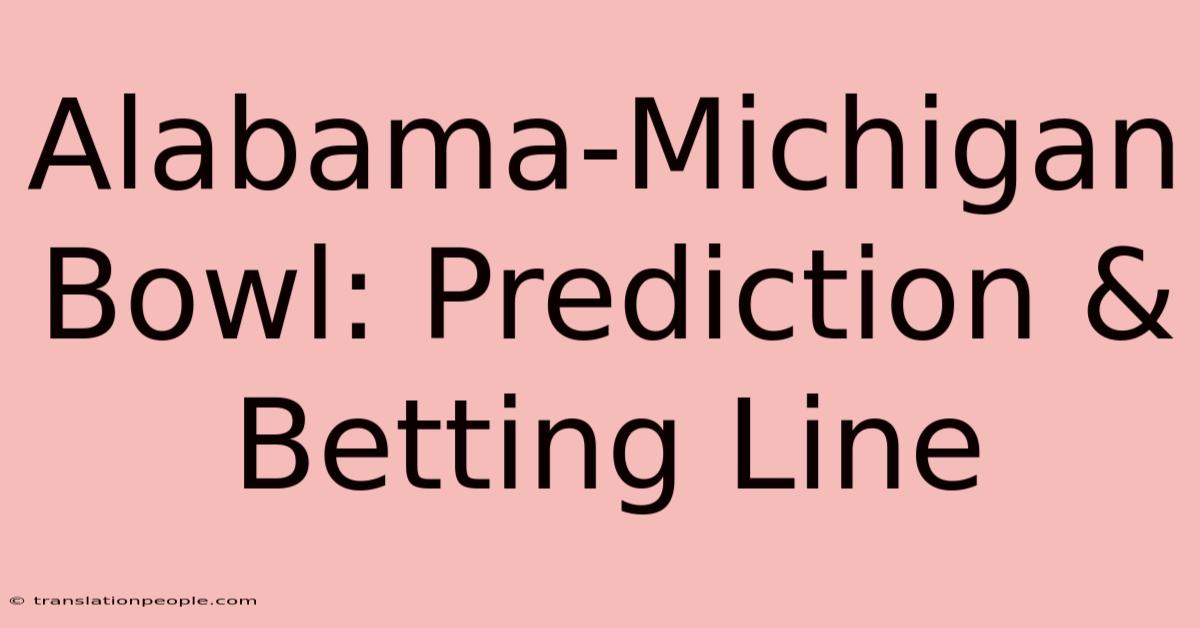 Alabama-Michigan Bowl: Prediction & Betting Line