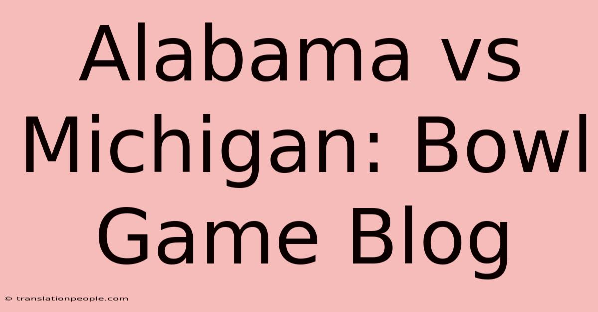 Alabama Vs Michigan: Bowl Game Blog