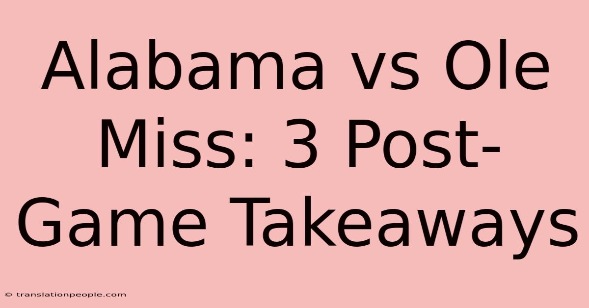 Alabama Vs Ole Miss: 3 Post-Game Takeaways