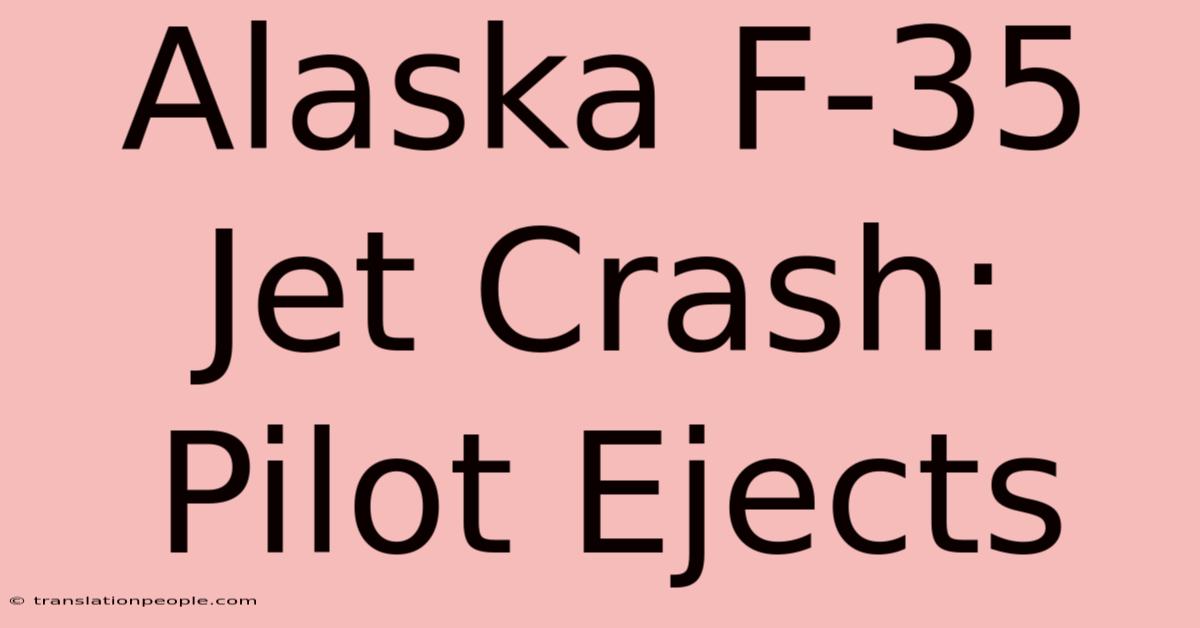 Alaska F-35 Jet Crash: Pilot Ejects