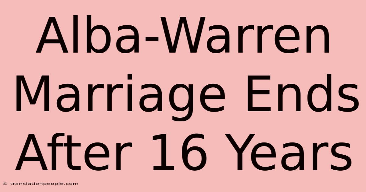 Alba-Warren Marriage Ends After 16 Years