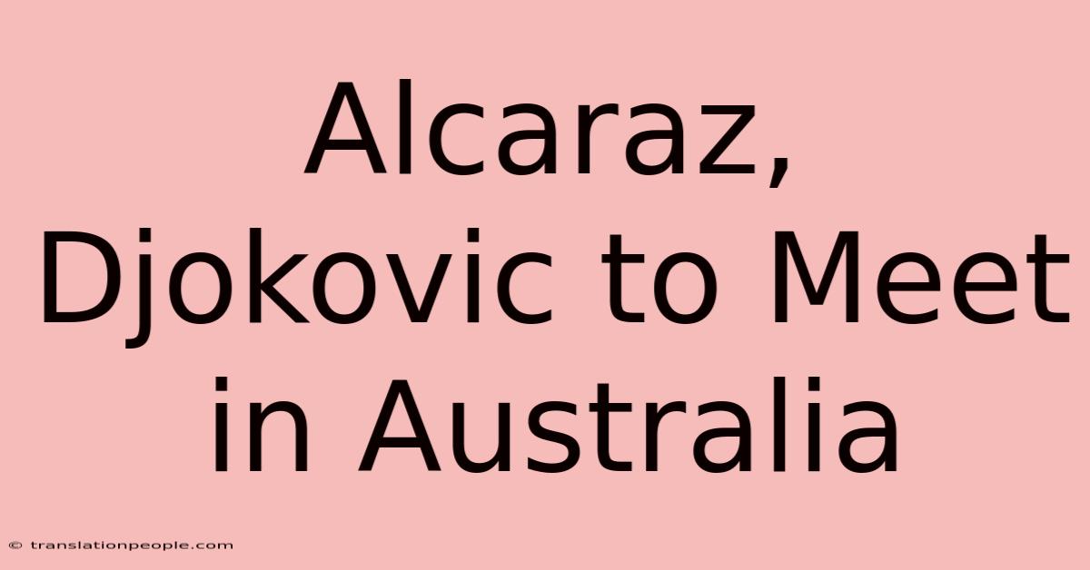 Alcaraz, Djokovic To Meet In Australia