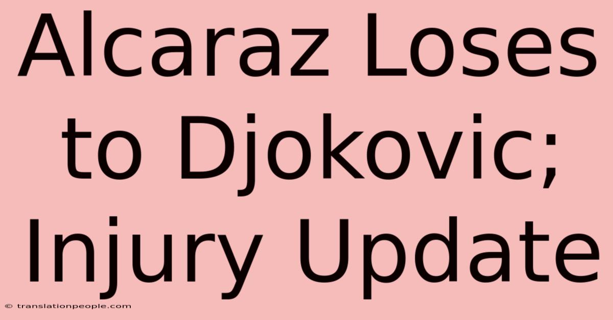 Alcaraz Loses To Djokovic; Injury Update