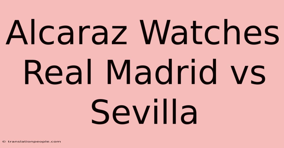 Alcaraz Watches Real Madrid Vs Sevilla