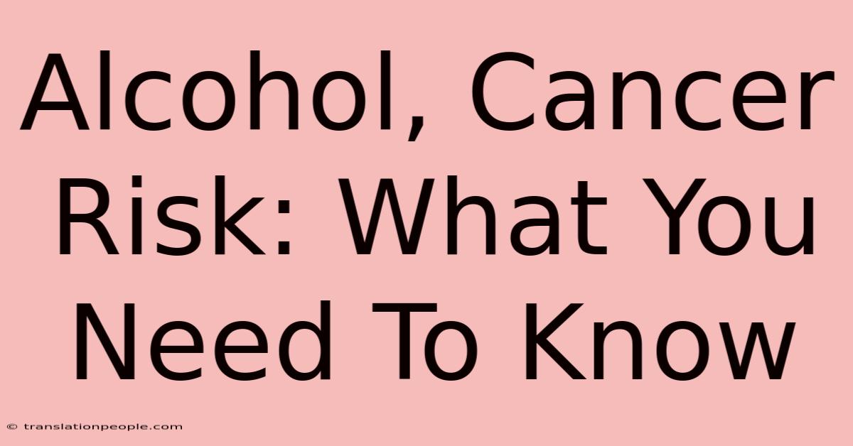 Alcohol, Cancer Risk: What You Need To Know