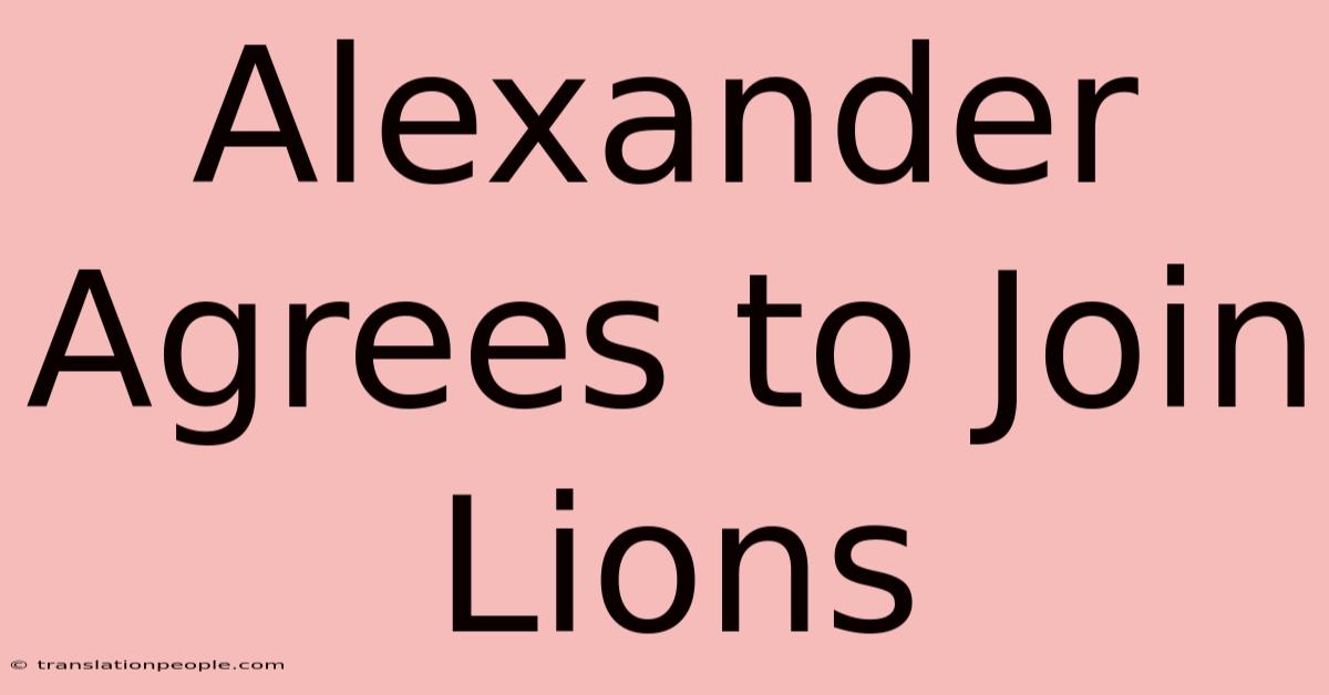 Alexander Agrees To Join Lions