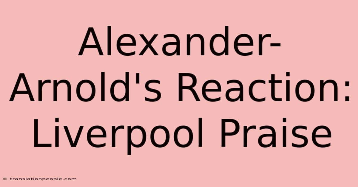 Alexander-Arnold's Reaction: Liverpool Praise