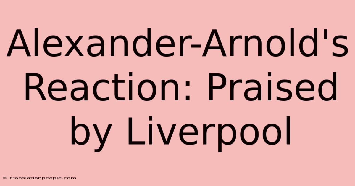 Alexander-Arnold's Reaction: Praised By Liverpool