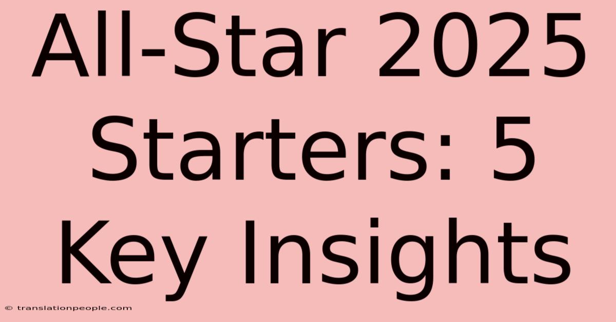 All-Star 2025 Starters: 5 Key Insights