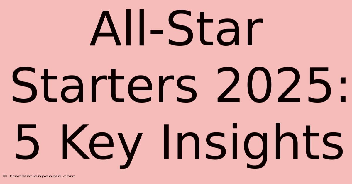 All-Star Starters 2025: 5 Key Insights