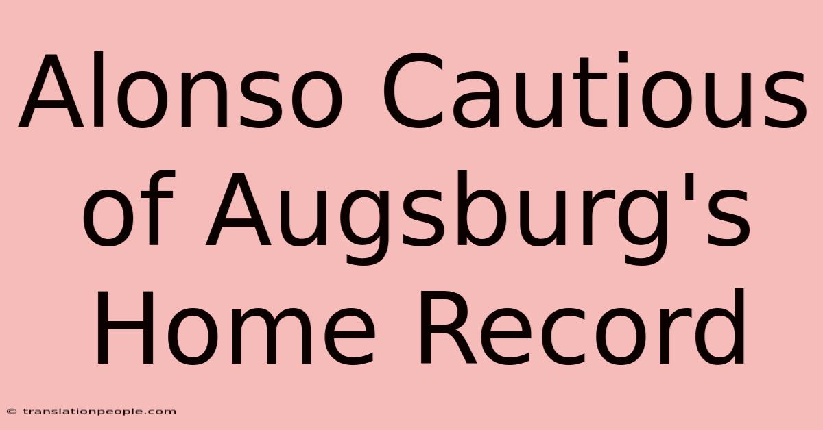 Alonso Cautious Of Augsburg's Home Record