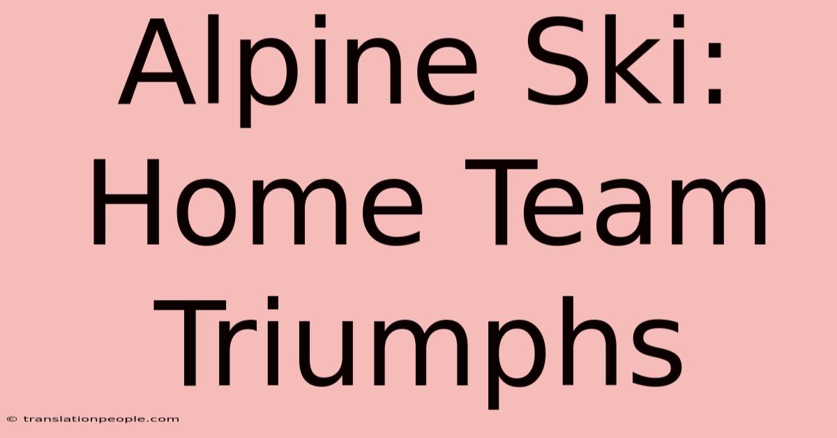 Alpine Ski: Home Team Triumphs