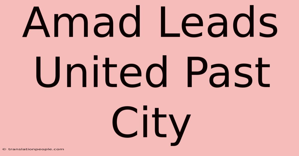 Amad Leads United Past City