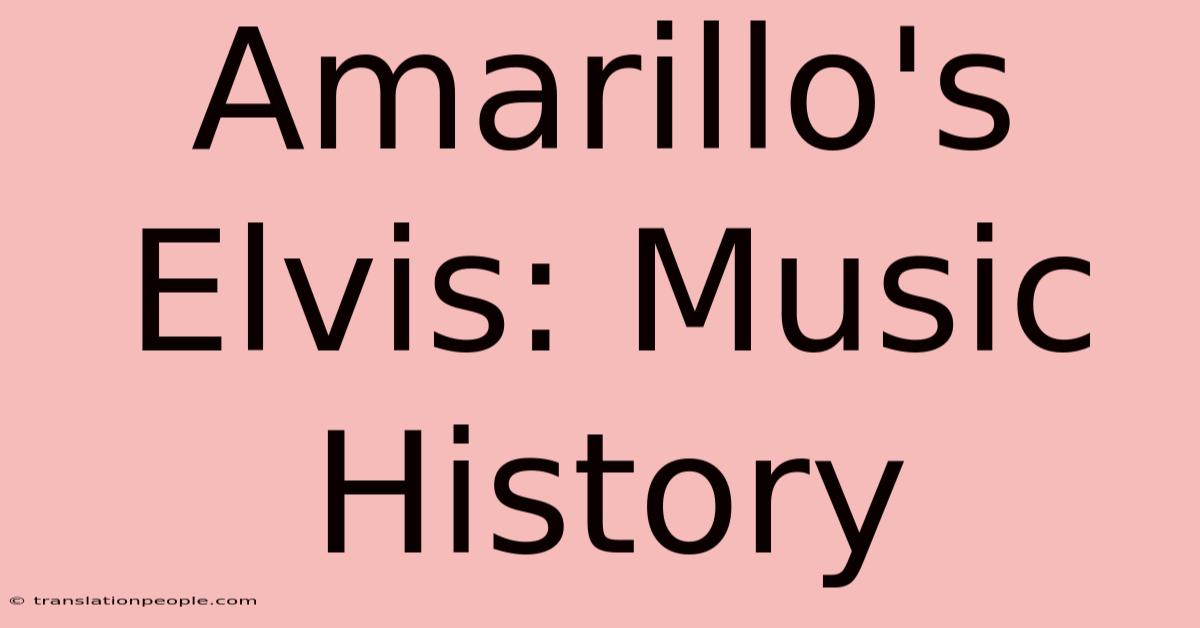 Amarillo's Elvis: Music History