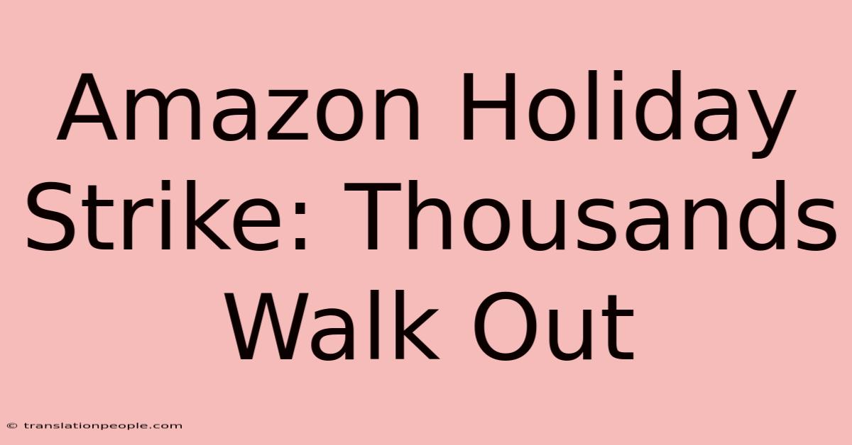 Amazon Holiday Strike: Thousands Walk Out