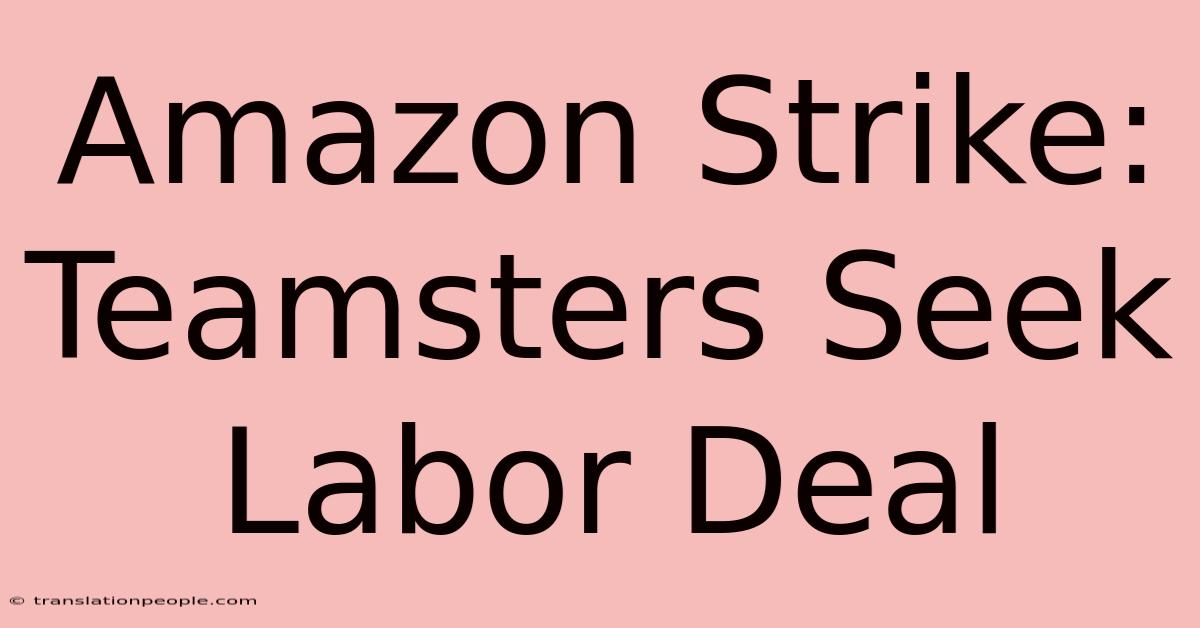 Amazon Strike: Teamsters Seek Labor Deal